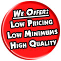 Low Pricing, Low Minimums and High Quality!